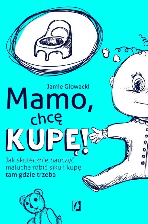 Mamo, chcę kupę! Jak skutecznie nauczyć malucha robić siku i kupę tam gdzie trzeba wyd. 2022