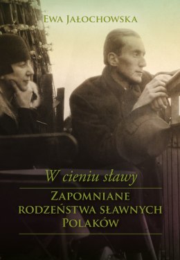 W cieniu sławy w cieniu sławy zapomniane rodzeństwa wielkich Polaków