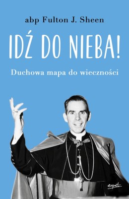 Idź do nieba!. Duchowa mapa do wieczności wyd. 2