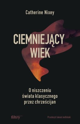 Ciemniejący wiek. O niszczeniu świata klasycznego przez chrześcijan