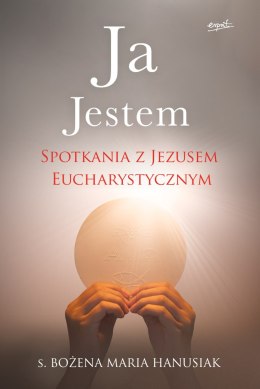 Ja Jestem. Spotkania z Jezusem Eucharystycznym