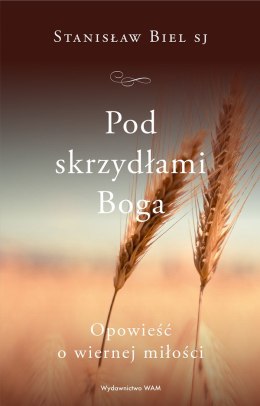 Pod skrzydłami Boga. Opowieść o wiernej miłości