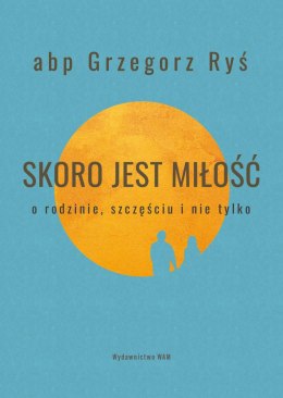 Skoro jest miłość. O rodzinie, szczęściu i nie tylko