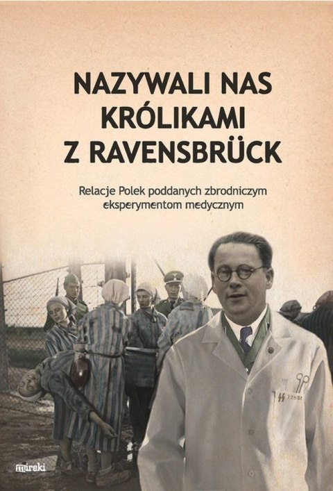 Nazywali nas królikami z Ravensbruck. Relacje Polek poddanych zbrodniczym eksperymentom medycznym