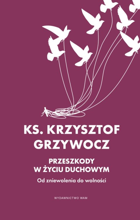 Przeszkody w życiu duchowym. Od zniewolenia do wolności