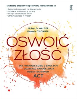 Oswoić złość. Jak poradzić sobie z emocjami i odzyskać radość życia dzięki technikom ACT