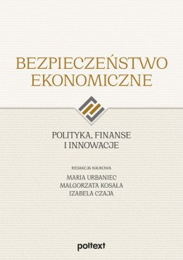 Bezpieczeństwo ekonomiczne. Polityka, finanse i innowacje