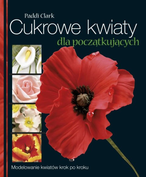 Cukrowe kwiaty dla początkujących modelowanie kwiatów krok po kroku