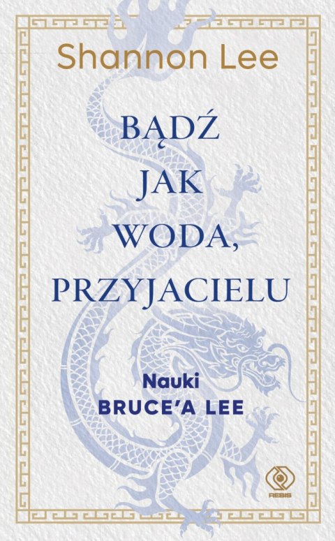 Bądź jak woda, przyjacielu. Nauki Bruce'a Lee