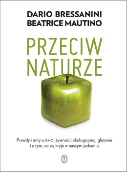 Przeciw naturze. Prawdy i mity o GMO, żywności ekologicznej, glutenie i o tym, co się kryje w naszym jedzeniu