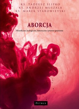 Aborcja. Filozoficzne, teologiczne, historyczne i prawne spojrzenie wyd. 2