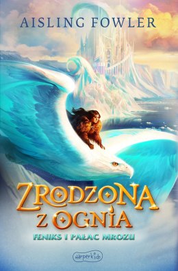 Feniks i Pałac Mrozu. Zrodzona z ognia. Fireborn. Tom 2