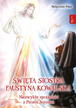 Święta siostra Faustyna Kowalska, Niezwykłe spotkania z Panem Jezusem