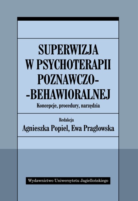 Superwizja w psychoterapii poznawczo-behawioralnej. Koncepcje, procedury, narzędzia