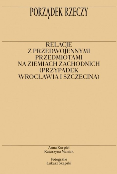 Porządek rzeczy. Relacje z przedwojennymi przedmiotami na ziemiach zachodnich (przypadek Wrocławia i Szczecina)