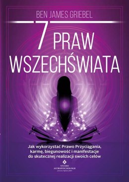 7 praw wszechświata. Jak wykorzystać Prawo Przyciągania, karmę, biegunowość i manifestacje do skutecznej realizacji swoich celów