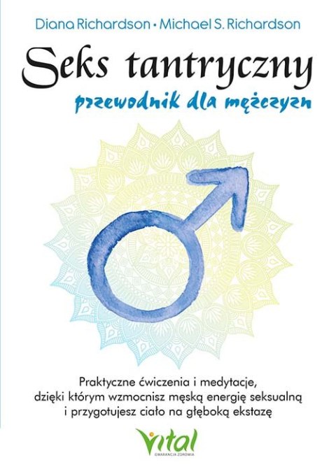 Seks tantryczny - przewodnik dla mężczyzn. Praktyczne ćwiczenia i medytacje, dzięki którym wzmocnisz męską energię seksualną i p