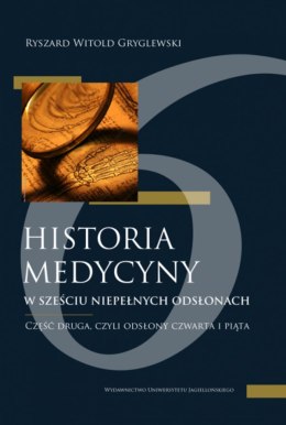 Historia medycyny w sześciu niepełnych odsłonach. Część druga, czyli odsłona czwarta i piąta