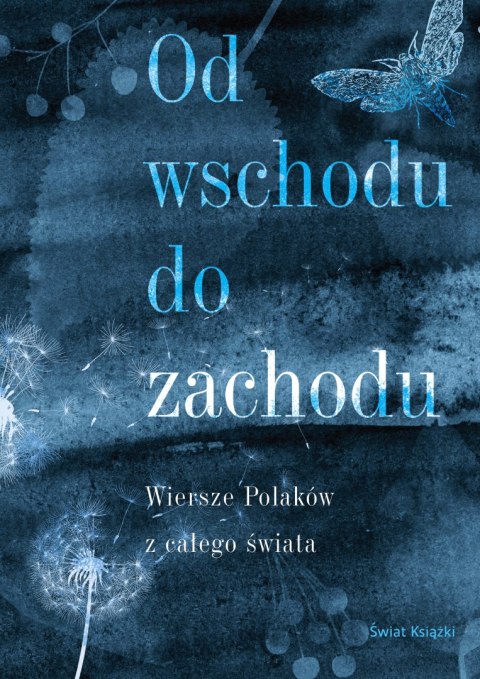 Od wschodu do zachodu. Od wschodu do zachodu. Antologia wierszy Polaków z całego świata