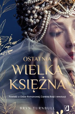 Ostatnia wielka księżna. Powieść o Oldze Romanowej, Carskiej Rosji i rewolucji