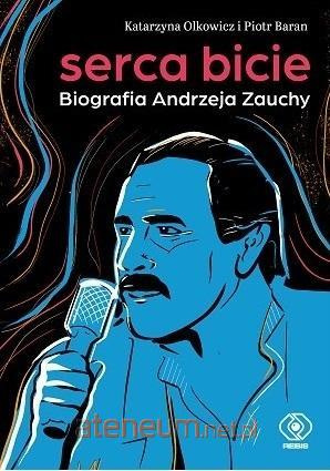 Serca bicie. Biografia Andrzeja Zauchy -Katarzyna Olkowicz,Piotr Baran