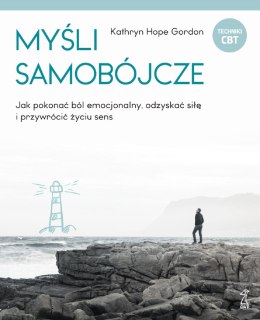 Myśli samobójcze. Jak pokonać ból emocjonalny, odzyskać siłę i przywrócić życiu sens