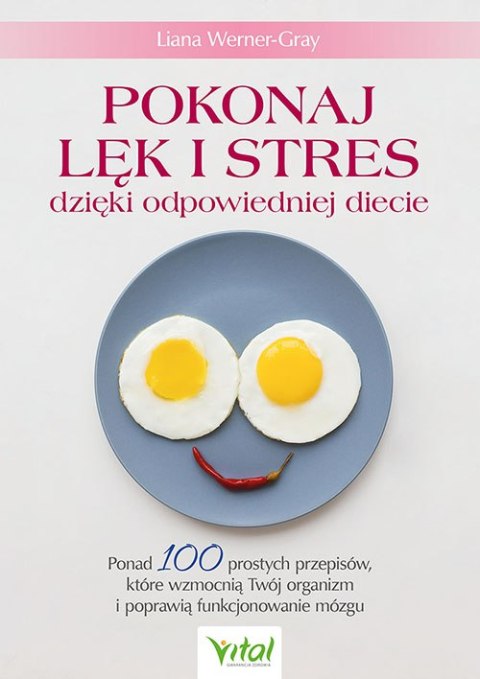 Pokonaj lęk i stres dzięki odpowiedniej diecie. Ponad 100 prostych przepisów, które wzmocnią Twój organizm i poprawią funkcjonow