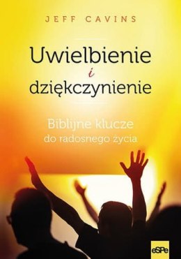 Uwielbienie i dziękczynienie. Biblijne klucze do radosnego życia