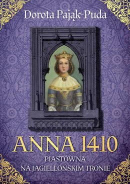 Anna 1410. Piastówna na jagiellońskim tronie