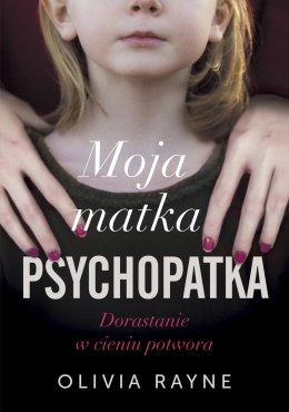 Moja matka psychopatka. Dorastanie w cieniu potwora