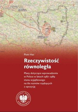 Rzeczywistość równoległa. Plany dotyczące wprowadzenia w Polsce w latach 1987-1989 stanu wyjątkowego na tle rozmów rządzących z 