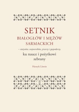 Setnik białogłów i mężów sarmackich - statystów, wojowników, pisarzy i gospodarzy ku nauce i pożytkowi zebrany