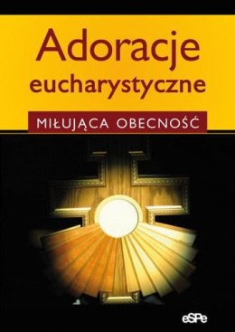 Adoracje eucharystyczne. Miłująca obecność