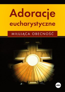 Adoracje eucharystyczne. Miłująca obecność