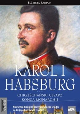 Karol I Habsburg. Chrześcijański cesarz końca monarchii