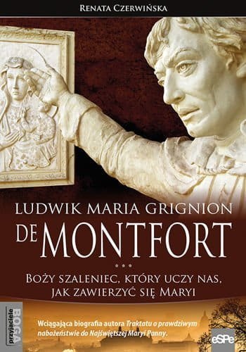 Ludwik Maria Grignion de Montfort. Boży szaleniec, który uczy nas, jak zawierzyć się Maryi