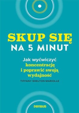 Skup się na 5 minut! Jak wyćwiczyć koncentrację i poprawić swoją wydajność