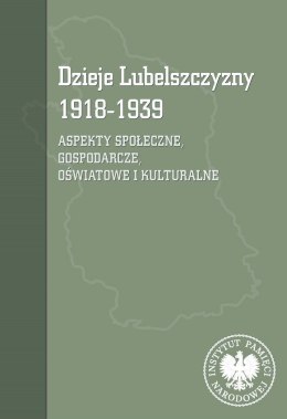 Dzieje Lubelszczyzny 1918-1939. Aspekty społeczne, gospodarcze, oświatowe i kulturalne