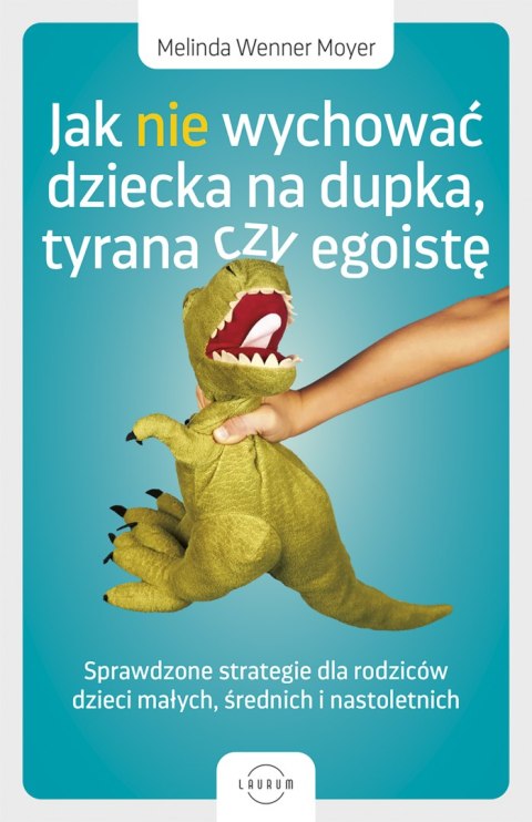 Jak nie wychować dziecka na dupka, tyrana czy egoistę. Sprawdzone strategie dla rodziców