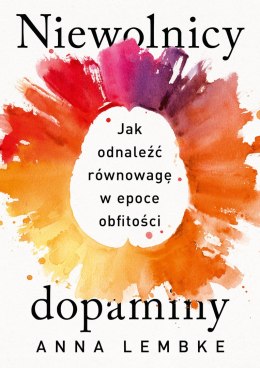 Niewolnicy dopaminy. Jak odnaleźć równowagę w epoce obfitości