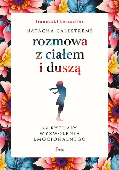 Rozmowa z ciałem i duszą. 22 rytuały wyzwolenia emocjonalnego