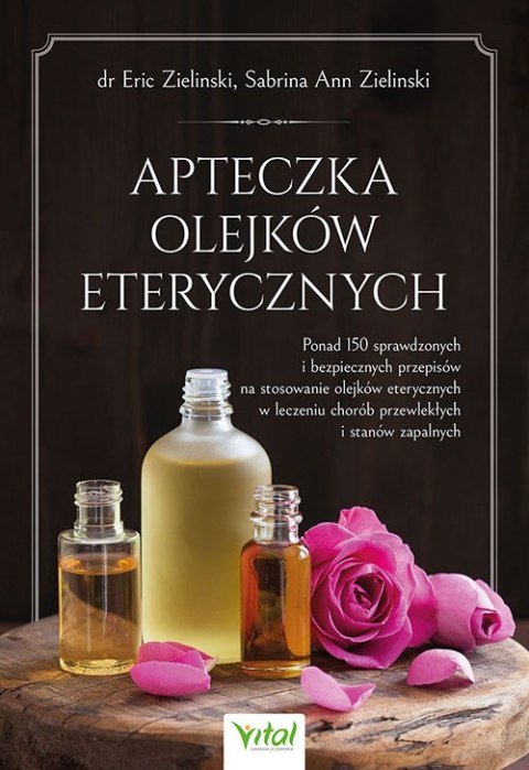 Apteczka olejków eterycznych. Ponad 150 sprawdzonych i bezpiecznych przepisów na stosowanie olejków eterycznych w leczeniu choró