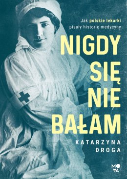 Nigdy się nie bałam. Jak polskie lekarki pisały historię medycyny