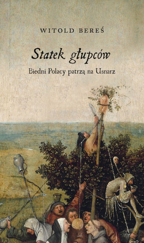 Statek głupców. Biedni Polacy patrzą na Usnarz - Witold Bereś