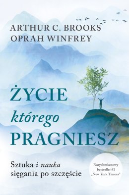 Życie, którego pragniesz. Sztuka i nauka sięgania po szczęście