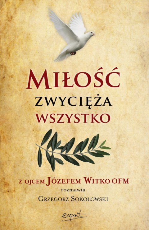 Miłość zwycięża wszystko. Z Ojcem Józefem Witko OFM rozmawia Grzegorz Sokołowski wyd. 2024