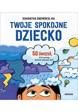 Twoje spokojne dziecko. 50 ćwiczeń, które pomogą dzieciom opanować złość