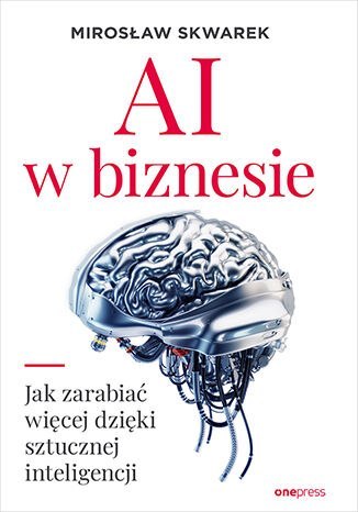 AI w biznesie. Jak zarabiać więcej dzięki sztucznej inteligencji