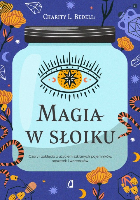 Magia w słoiku. Czary i zaklęcia z użyciem szklanych pojemników, saszetek i woreczków