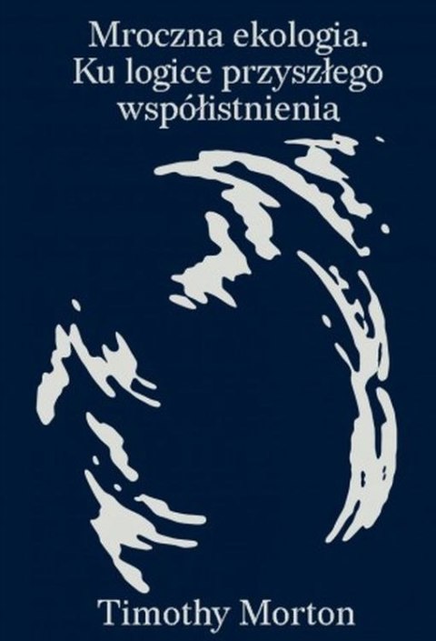 Mroczna ekologia. Ku logice przyszłego współistnienia